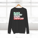 Black History Every Dam Day - Unisex Premium Crewneck Sweatshirt