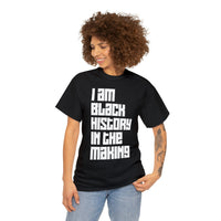 I Am Black History In The Making - Unisex Heavy Cotton Tee