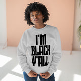 I'm Black Y'all - Unisex Premium Crewneck Sweatshirt