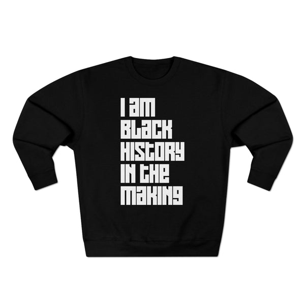 I Am Black History In The Making - Unisex Premium Crewneck Sweatshirt